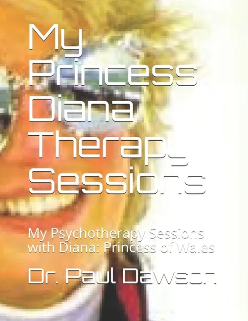My Princess Diana Therapy Sessions: My Psychotherapy Sessions with Diana: Princess of Wales - Paperback