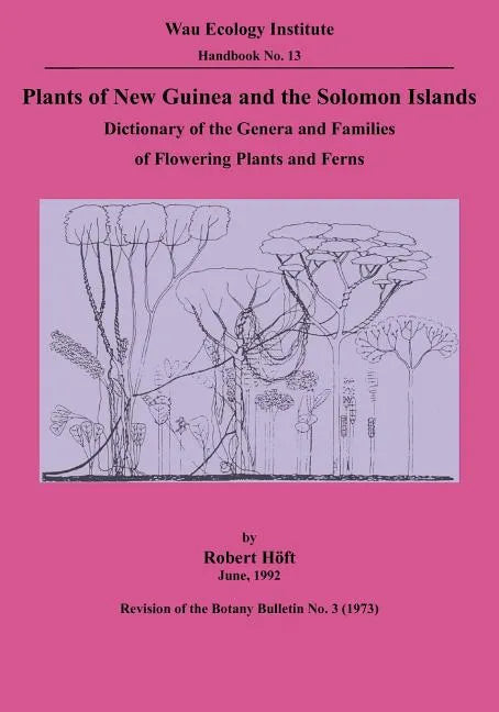 Plants of New Guinea and the Solomon Islands: Dictionary of the Genera and Families of Flowering Plants and Ferns (Wau Ecology Institute Handbook, 13) - Paperback