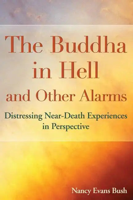 The Buddha in Hell and Other Alarms: Distressing Near-Death Experiences in Perspective - Paperback
