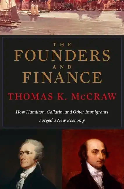 Founders and Finance: How Hamilton, Gallatin, and Other Immigrants Forged a New Economy - Paperback