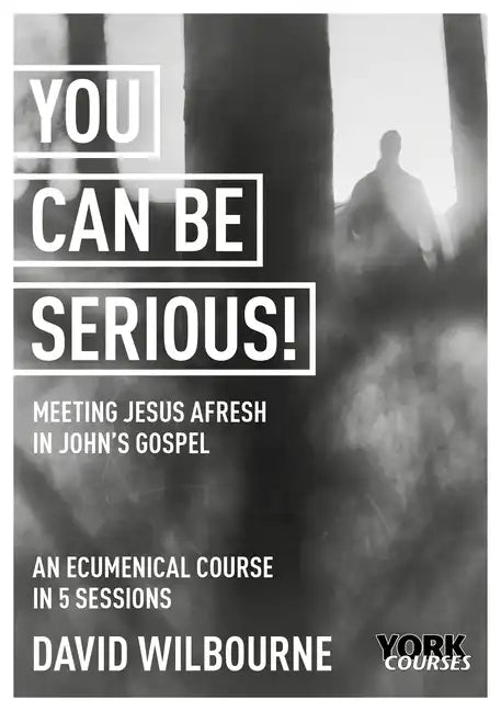 You Can Be Serious! Meeting Jesus Afresh in John's Gospel: York Courses - Paperback