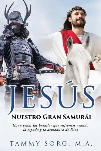 Jesús - Nuestro Gran Samurái: Gana todas las batallas que enfrentes usando la espada y la armadura de Dios - Paperback