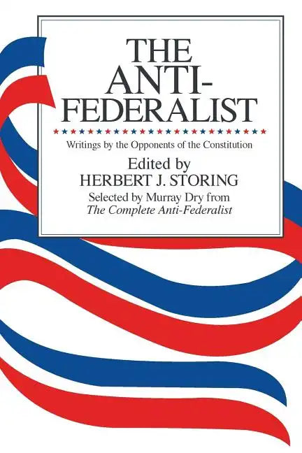 The Anti-Federalist: An Abridgment of The Complete Anti-Federalist - Paperback