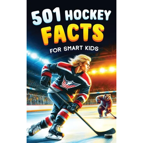 501 Hockey Facts for Smart Kids: The Ultimate Illustrated Collection of Unbelievable Stories and Fun Ice Hockey Trivia for Boys and Girls! - Hardcover