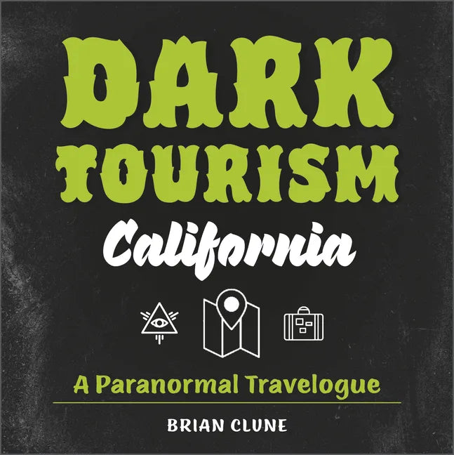 Dark Tourism California: A Paranormal Travelogue - Hardcover