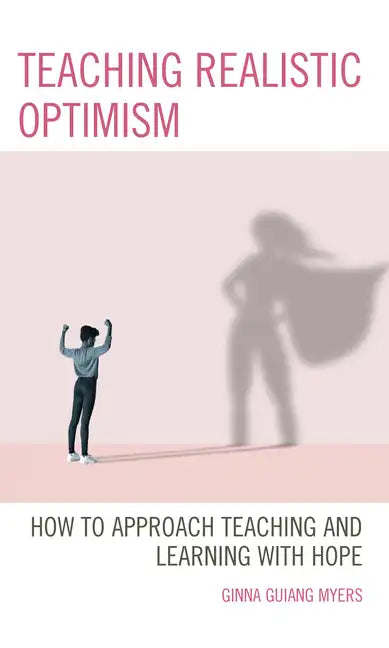 Teaching Realistic Optimism: How to Approach Teaching and Learning with Hope - Hardcover