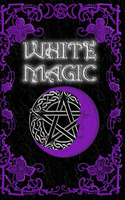 White Magic Spell Book: Wiccan White Magic Spell Book for Beginners - Paperback