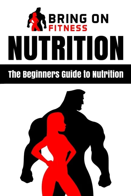 Nutrition: The Beginners Guide to Nutrition - Paperback