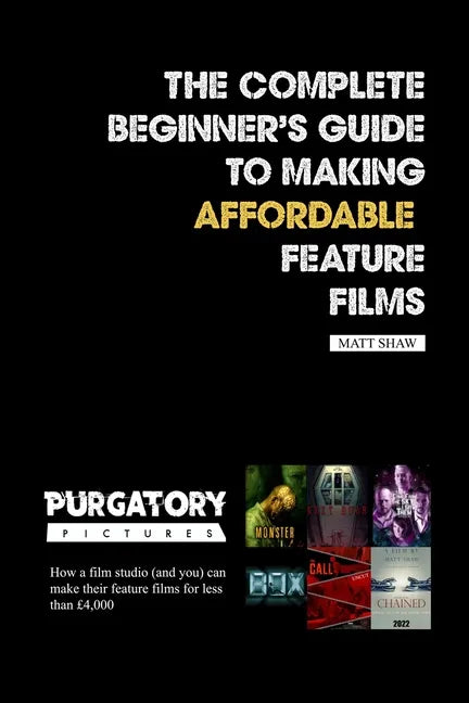 The Complete Beginner's Guide to Making Affordable Feature Films - Paperback