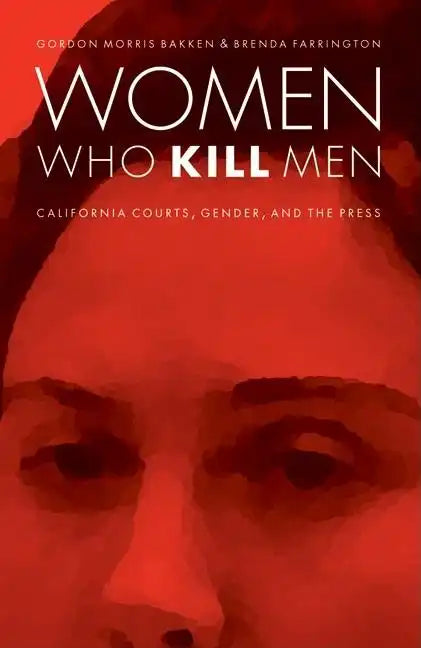 Women Who Kill Men: California Courts, Gender, and the Press - Hardcover