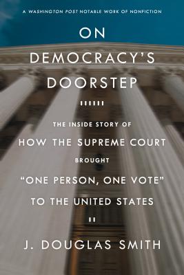 On Democracy's Doorstep: The Inside Story of How the Supreme Court Brought One Person, One Vote to the United States - Paperback