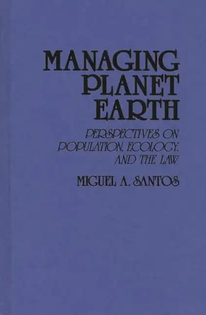 Managing Planet Earth: Perspectives on Population, Ecology, and the Law - Hardcover