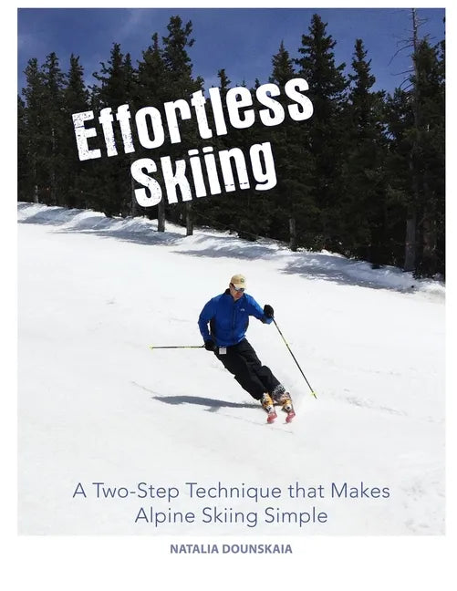 Effortless Skiing: A Two-Step Technique that Makes Alpine Skiing Simple - Paperback