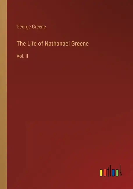 The Life of Nathanael Greene: Vol. II - Paperback
