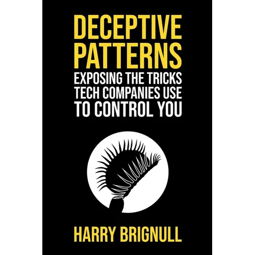 Deceptive Patterns: Exposing the Tricks Tech Companies Use to Control You - Paperback