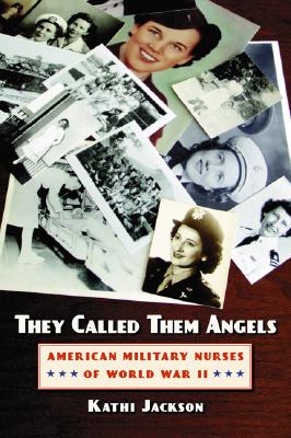 They Called Them Angels: American Military Nurses of World War II - Paperback