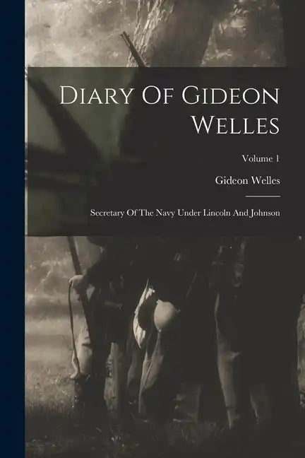 Diary Of Gideon Welles: Secretary Of The Navy Under Lincoln And Johnson; Volume 1 - Paperback