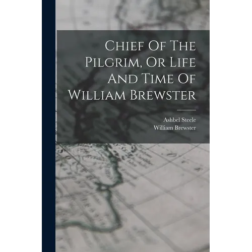 Chief Of The Pilgrim, Or Life And Time Of William Brewster - Paperback