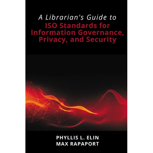 A Librarian's Guide to ISO Standards for Information Governance, Privacy, and Security - Paperback