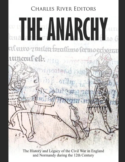 The Anarchy: The History and Legacy of the Civil War in England and Normandy during the 12th Century - Paperback