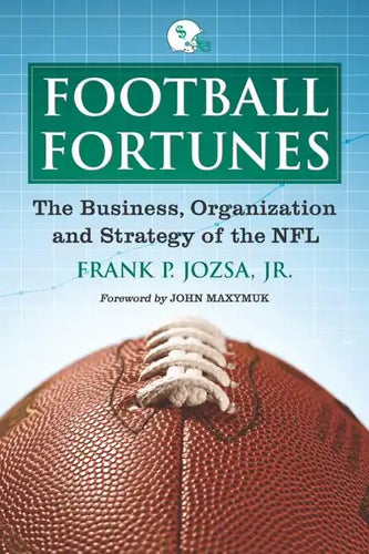 Football Fortunes: The Business, Organization and Strategy of the NFL - Paperback