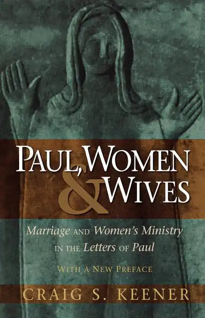 Paul, Women, & Wives: Marriage and Women's Ministry in the Letters of Paul - Paperback