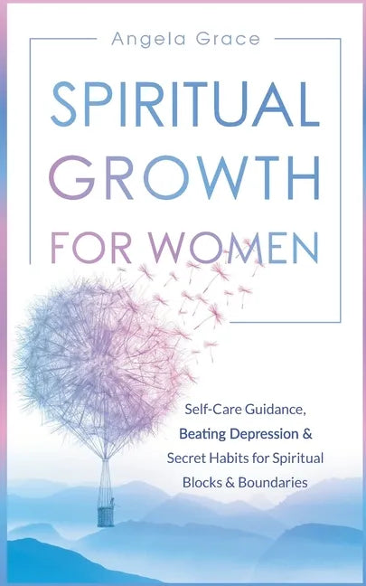 Spiritual Growth for Women: Self-Care Guidance, Beating Depression & Secret Habits for Spiritual Blocks & Boundaries - Paperback