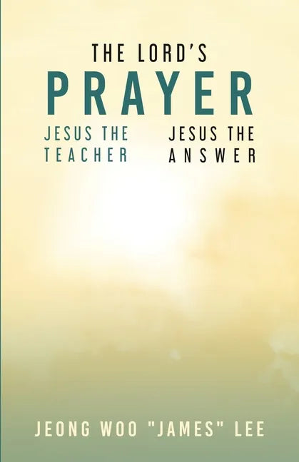 The Lord's Prayer: Jesus the Teacher Jesus the Answer - Paperback