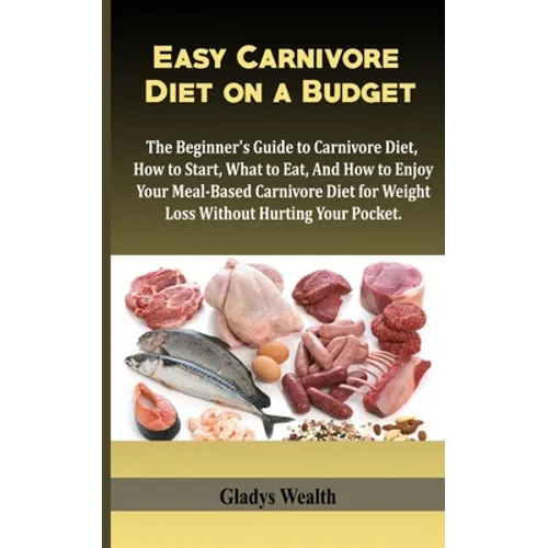 Easy Carnivore Diet on a Budget: The Beginner's Guide to Carnivore Diet, how to start, what to eat and how to enjoy your meal based carnivore diet for - Paperback