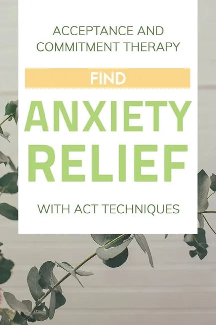 Acceptance And Commitment Therapy: Find Anxiety Relief With ACT Techniques: Acceptance And Commitment Therapy Workbook Ocd - Paperback