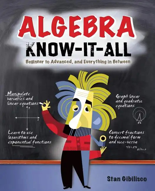 Algebra Know-It-All: Beginner to Advanced, and Everything in Between - Paperback