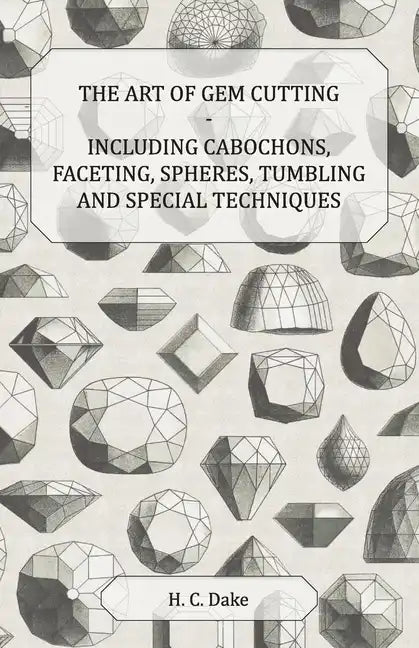 The Art of Gem Cutting - Including Cabochons, Faceting, Spheres, Tumbling and Special Techniques - Paperback