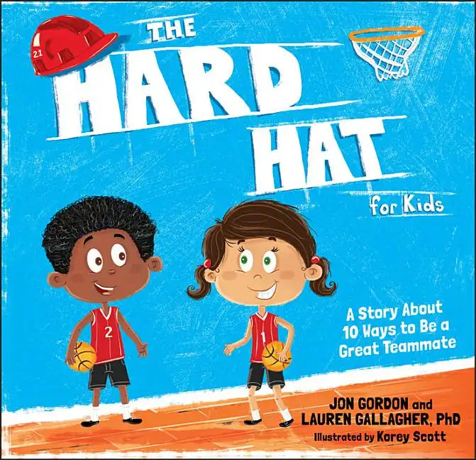 The Hard Hat for Kids: A Story about 10 Ways to Be a Great Teammate - Hardcover