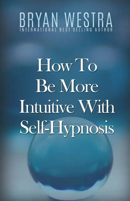 How To Be More Intuitive With Self-Hypnosis - Paperback
