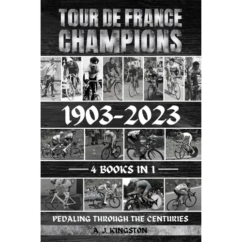 Tour De France Champions 1903-2023: Pedaling Through The Centuries - Paperback