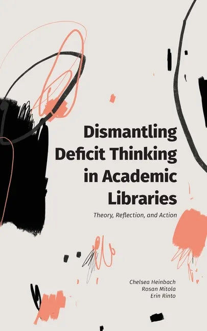 Dismantling Deficit Thinking in Academic Libraries: Theory, Reflection, and Action - Paperback