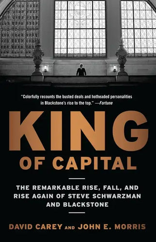 King of Capital: The Remarkable Rise, Fall, and Rise Again of Steve Schwarzman and Blackstone - Paperback