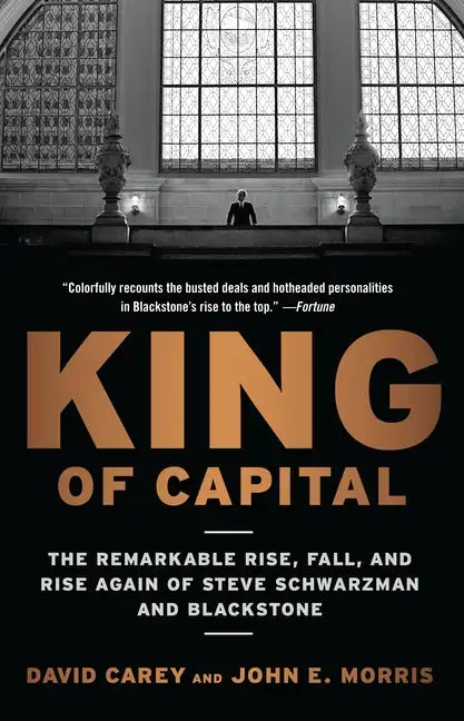 King of Capital: The Remarkable Rise, Fall, and Rise Again of Steve Schwarzman and Blackstone - Paperback