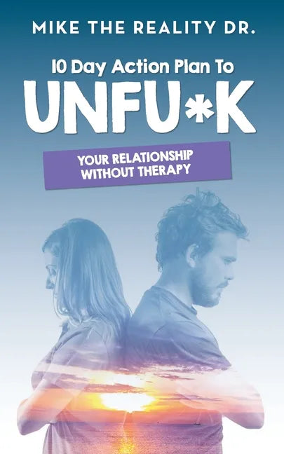 10 Day Action Plan to Unfu*k Your Relationship Without Therapy!: Step by step guide to reset and renew broken relationships - Paperback