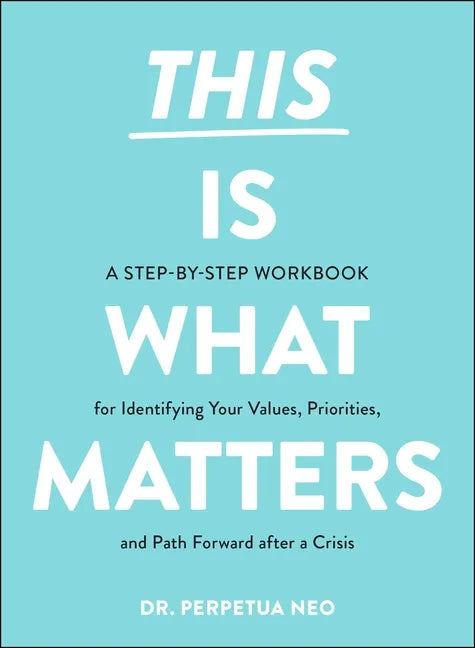 This Is What Matters: A Step-By-Step Workbook for Identifying Your Values, Priorities, and Path Forward After a Crisis - Paperback