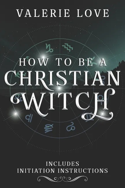 How to Be a Christian Witch: Includes Initiation Instructions - Paperback