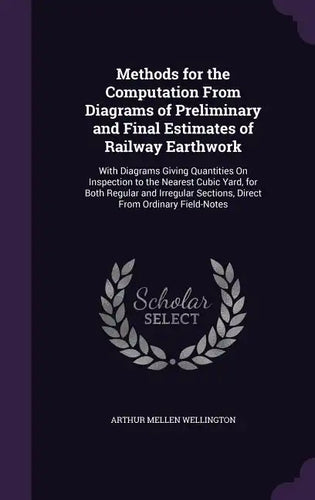 Methods for the Computation From Diagrams of Preliminary and Final Estimates of Railway Earthwork: With Diagrams Giving Quantities On Inspection to th - Hardcover