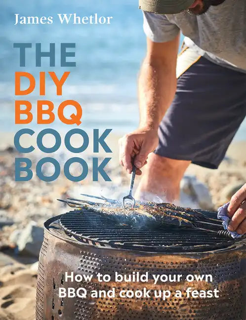 The DIY BBQ Cookbook: How to Build Your Own BBQ and Cook Up a Feast - Hardcover