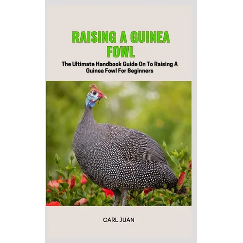 Guinea Fowl: The Ultimate Handbook Guide On To Raising A Guinea Fowl For Beginners - Paperback