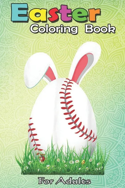 Easter Coloring Book For Adults: Cute Easter Baseball Bunny Ears Egg Bunny Lover Gift An Adult Easter Coloring Book For Teens & Adults - Great Gifts w - Paperback