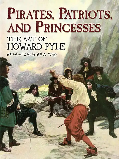 Pirates, Patriots, and Princesses: The Art of Howard Pyle - Paperback