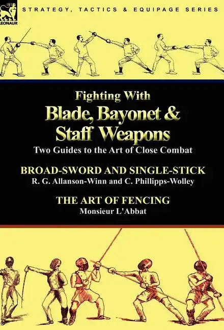 Fighting With Blade, Bayonet & Staff Weapons: Two Guides to the Art of Close Combat - Hardcover