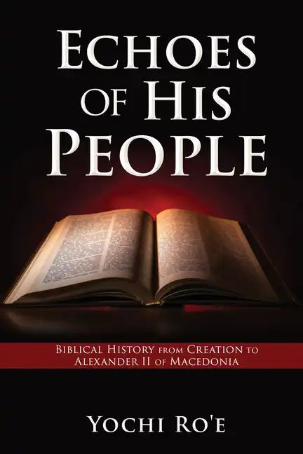Echoes of His People: Biblical History from Creation to Alexander II of Macedonia - Paperback