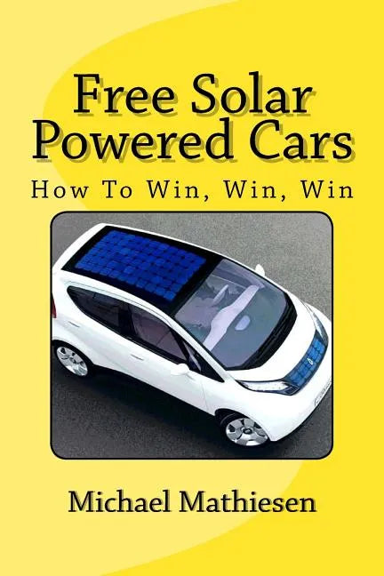 Free Solar Powered Cars: How To Win, Win, Win - Paperback