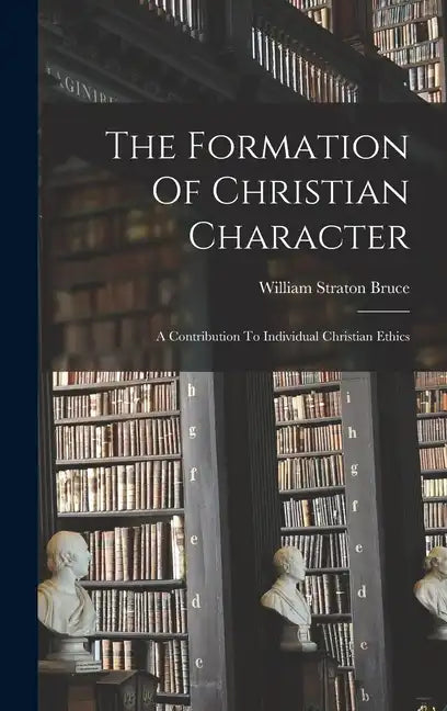 The Formation Of Christian Character: A Contribution To Individual Christian Ethics - Hardcover